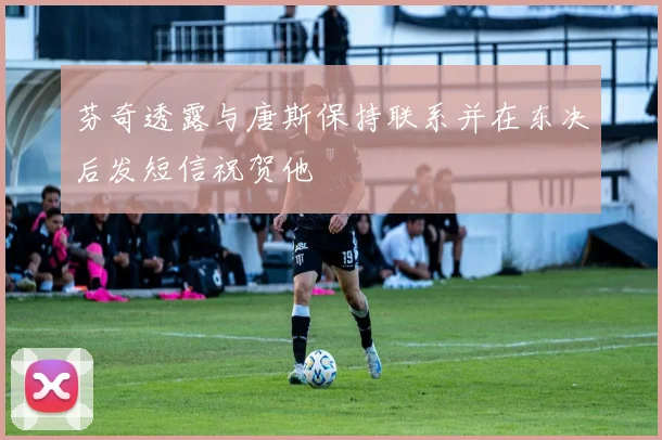 芬奇透露与唐斯保持联系并在东决后发短信祝贺他