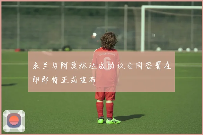 米兰与阿莫林达成协议合同签署在即即将正式宣布