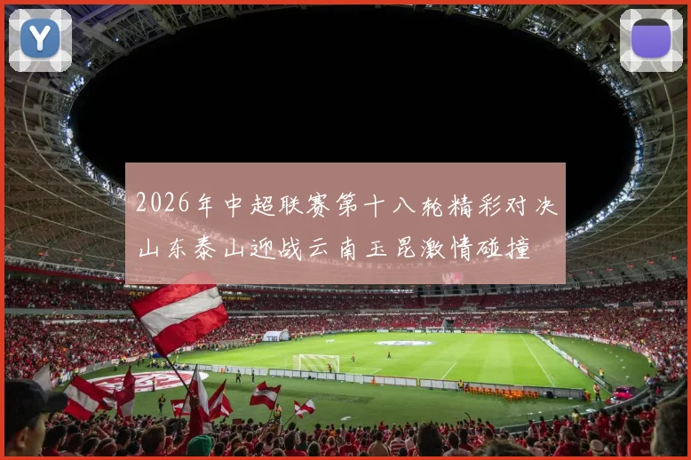 2026年中超联赛第十八轮精彩对决山东泰山迎战云南玉昆激情碰撞